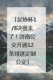 足协杯1/8决赛来了！济南公交开通12条球迷定制公交