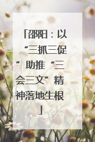 邵阳：以“三抓三促”助推“三会三文”精神落地生根
