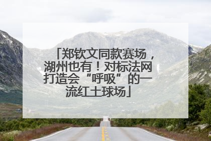 郑钦文同款赛场，湖州也有！对标法网打造会“呼吸”的一流红土球场