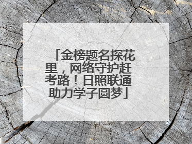 金榜题名探花里，网络守护赶考路！日照联通助力学子圆梦