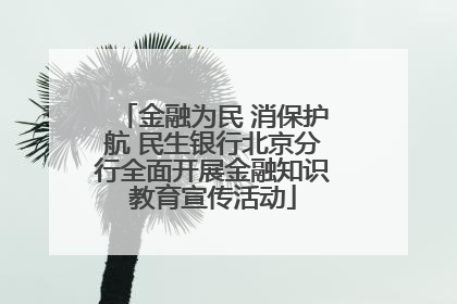 金融为民 消保护航 民生银行北京分行全面开展金融知识教育宣传活动