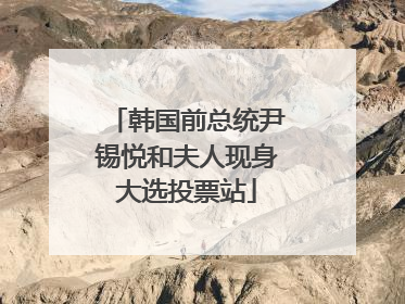 韩国前总统尹锡悦和夫人现身大选投票站