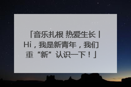 音乐扎根 热爱生长丨Hi，我是新青年，我们重“新”认识一下！
