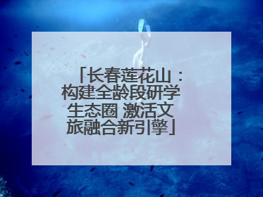 长春莲花山：构建全龄段研学生态圈 激活文旅融合新引擎