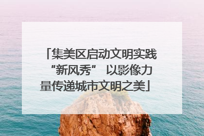 集美区启动文明实践“新风秀” 以影像力量传递城市文明之美
