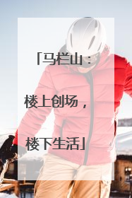 马栏山：楼上创场，楼下生活