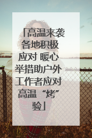 高温来袭 各地积极应对 暖心举措助户外工作者应对高温“烤”验