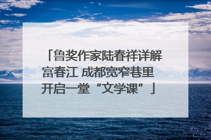 鲁奖作家陆春祥详解富春江 成都宽窄巷里开启一堂“文学课”