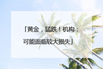 黄金，猛跌！机构：可能面临较大损失