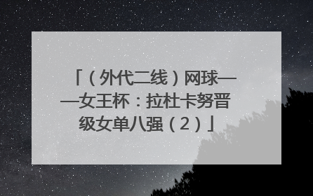 （外代二线）网球——女王杯：拉杜卡努晋级女单八强（2）