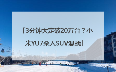 3分钟大定破20万台？小米YU7杀入SUV混战