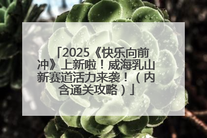 2025《快乐向前冲》上新啦！威海乳山新赛道活力来袭！（内含通关攻略）