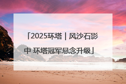 2025环塔｜风沙石影中 环塔冠军悬念升级