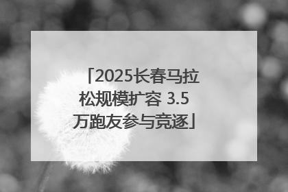 2025长春马拉松规模扩容 3.5万跑友参与竞逐