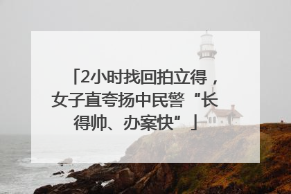2小时找回拍立得，女子直夸扬中民警“长得帅、办案快”