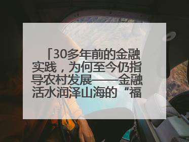 30多年前的金融实践，为何至今仍指导农村发展——金融活水润泽山海的“福建启示”