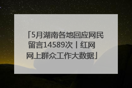 5月湖南各地回应网民留言14589次丨红网网上群众工作大数据