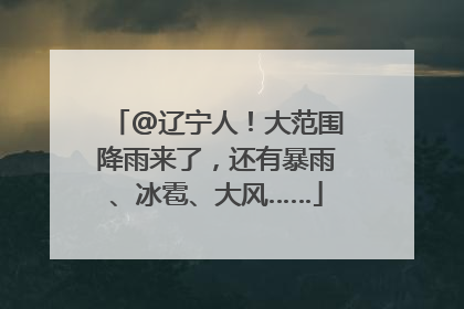 @辽宁人！大范围降雨来了，还有暴雨、冰雹、大风……