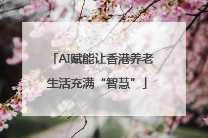 AI赋能让香港养老生活充满“智慧”