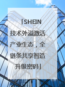 SHEIN技术外溢激活产业生态，全链条共享智造升级密码
