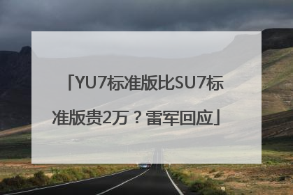 YU7标准版比SU7标准版贵2万？雷军回应
